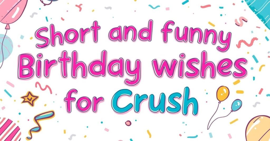 Short and Funny Birthday Wishes for Crush
