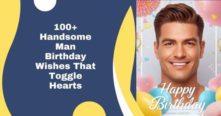 100+ Handsome Man Birthday Wishes That Toggle Hearts