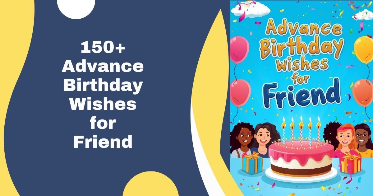 150+ Advance Birthday Wishes for Friend