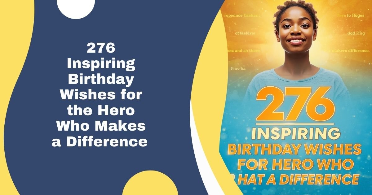 276 Inspiring Birthday Wishes for the Hero Who Makes a Difference 