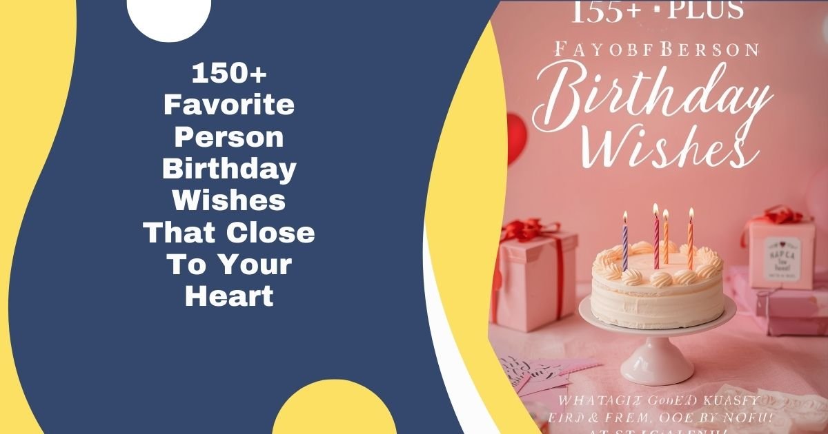 150+ Favorite Person Birthday Wishes That Close To Your Heart