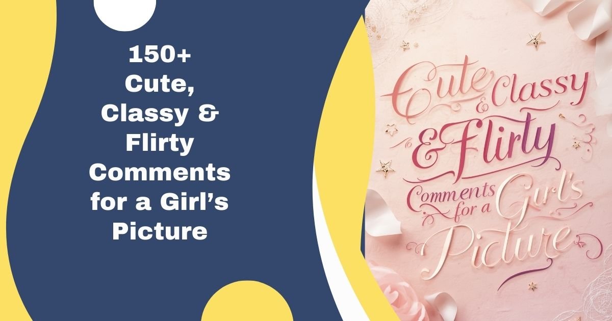 150+ Cute, Classy & Flirty Comments for a Girl’s Picture