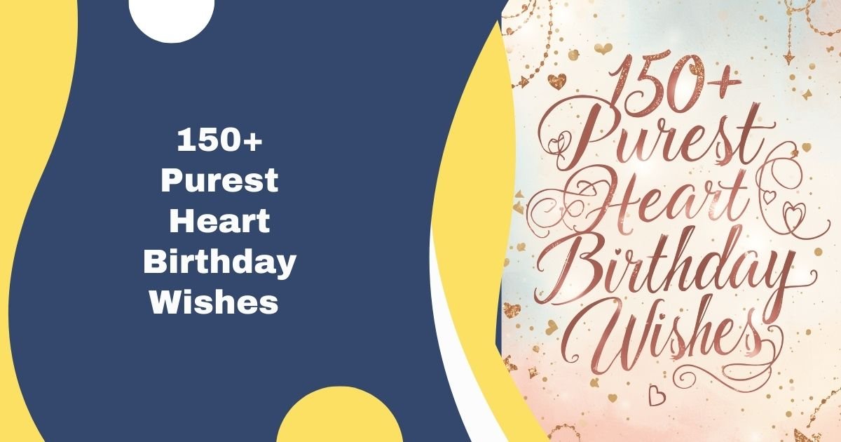 150+ Purest Heart Birthday Wishes