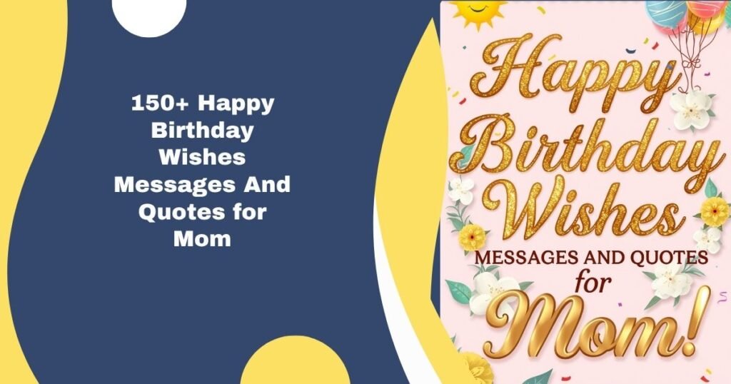 150+ Happy Birthday Wishes Messages And Quotes for Mom 2026